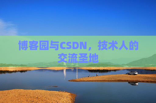博客园与CSDN，技术人的交流圣地